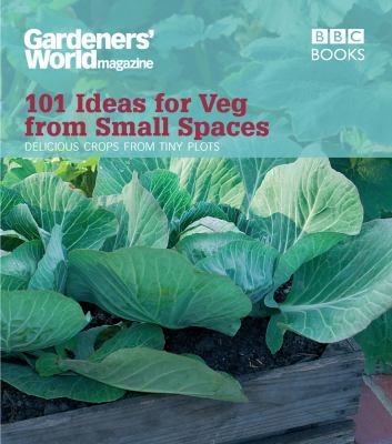 101 Ideas for Veg from Small Spaces : Delicious Crops from the Tiny Plots