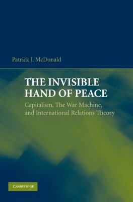 The Invisible Hand of Peace : Capitalism, the War Machine, and International Relations Theory