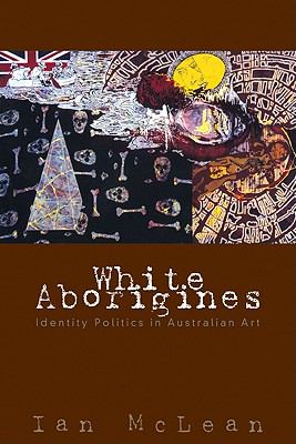White Aborigines : Identity Politics in Australian Art