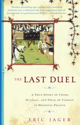 The Last Duel : A True Story of Crime, Scandal, and Trial by Combat in Medieval France
