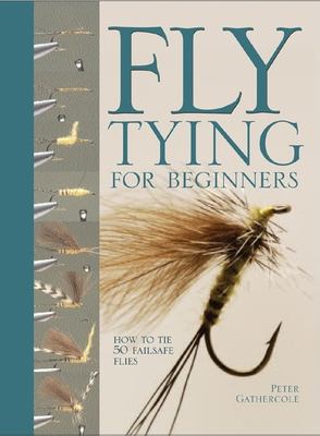 Fly Tying for Beginners : How to Tie 50 Failsafe Flies