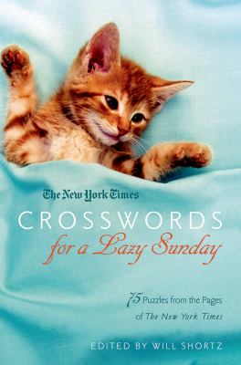 The New York Times Crosswords for a Lazy Sunday : 75 Puzzles from the Pages of the New York Times