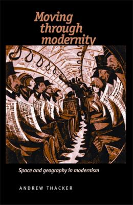 Moving Through Modernity : Space and Geography in Modernism