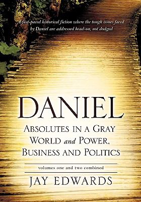 Daniel Absolutes in a Gray World and Power, Business and Politics volumes one and two Combined