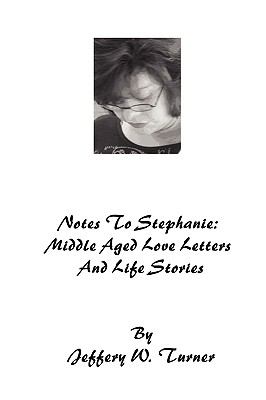 Notes to Stephanie : Middle Aged Love Letters and Life Stories
