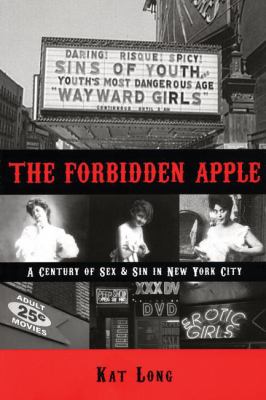 The Forbidden Apple : A Century of Sex and Sin in New York City