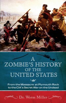 A Zombie's History of the United States : From the Massacre at Plymouth Rock to the CIA's Secret War on the Undead