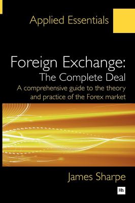 Foreign Exchange - The Complete Deal : A Comprehensive Guide to the Theory and Practice of the Forex Market