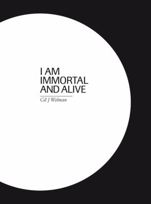 Gil J. Wolman. I am immortal and Alive