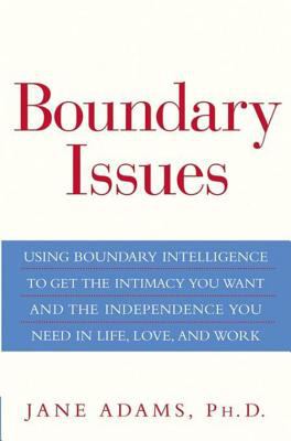 Boundary Issues : Using Boundary Intelligence to Get the Intimacy You Want and the Independence You Need in Life, Love, and Work
