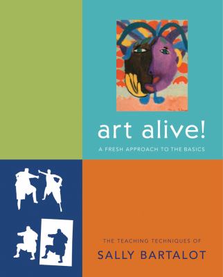 Art Alive! : A Fresh Approach to the Basics, the Teaching Techniques of Sally Bartalot