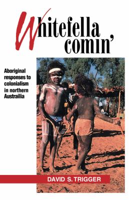 Whitefella Comin' : Aboriginal Responses to Colonialism in Northern Australia