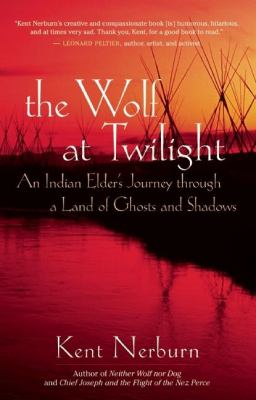 The Wolf at Twilight : An Indian Elder's Journey Through a Land of Ghosts and Shadows