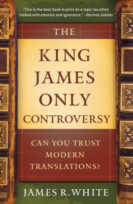 The King James Only Controversy : Can You Trust Modern Translations?