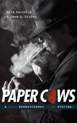 Paper Cows and Other Saskatchewan Crime Stories