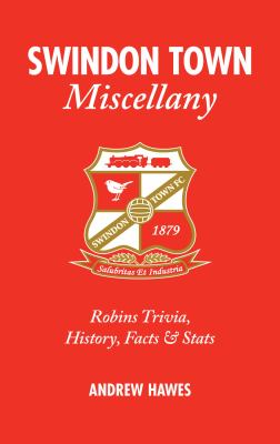 Swindon Town Miscellany : Robins Trivia, History, Facts and Stats