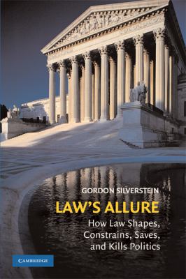 Law's Allure : How Law Shapes, Constrains, Saves, and Kills Politics