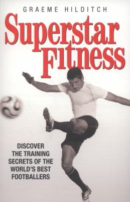Superstar Fitness : Discover the Training Secrets of Britain's Best Footballers