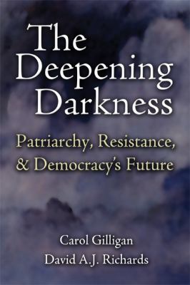 The Deepening Darkness : Patriarchy, Resistance, and Democracy's Future