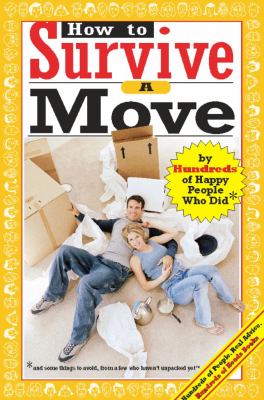 How to Survive a Move : By Hundreds of Happy People Who Did