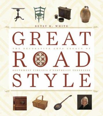 Great Road Style : The Decorative Arts Legacy of Southwest Virginia and Northeast Tennessee
