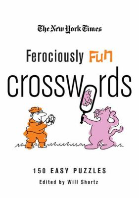 The New York Times Ferociously Fun Crosswords : 150 Easy Puzzles