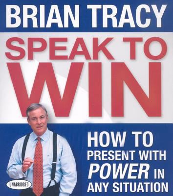 Speak to Win : How to Present with Power in Any Situation