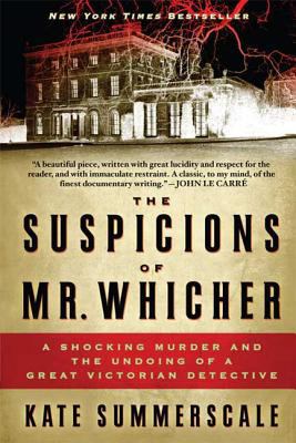 The Suspicions of Mr. Whicher : A Shocking Murder and the Undoing of a Great Victorian Detective