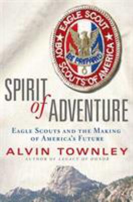 Spirit of Adventure : Eagle Scouts and the Making of America's Future