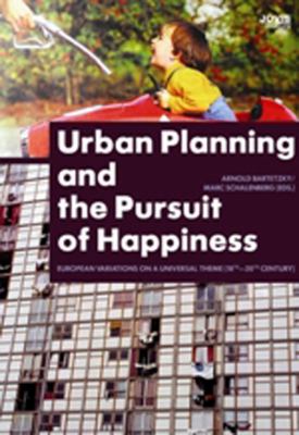Urban Planning and the Pursuit of Happiness : European Variations on a Universal Theme in the 18th-20th Century