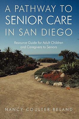 A Pathway to Senior Care in San Diego : Resource Guide for Adult Children and Caregivers to Seniors