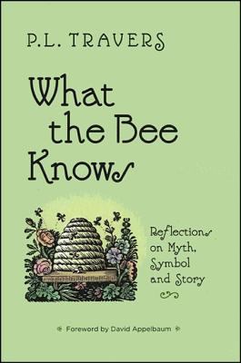 What the Bee Knows : Reflections on Myth, Symbol, and Story