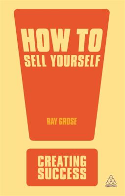 How to Sell Yourself : Sharpen up Your Personal Image; Impress Everyone in Your Organisation; Actively Self-Promote