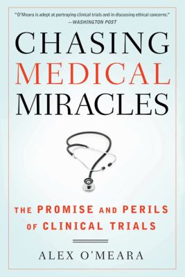 Chasing Medical Miracles : The Promise and Perils of Clinical Trials