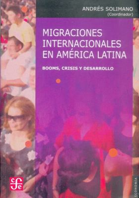 Migraciones Internacionales en América Latina : Booms, Crisis y Desarrollo