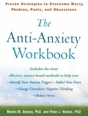 The Anti-Anxiety Workbook : Proven Strategies to Overcome Worry, Phobias, Panic, and Obsessions