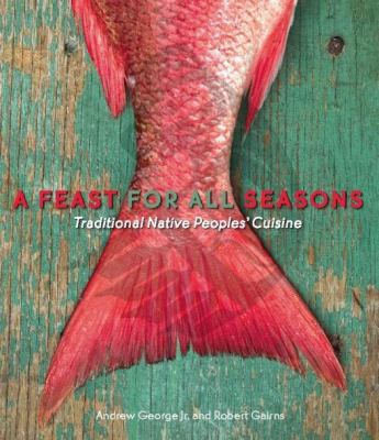 A Feast for All Seasons : Traditional Native Peoples' Cuisine
