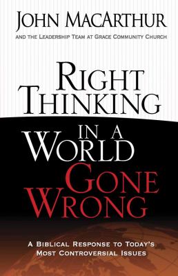 Right Thinking in a World Gone Wrong : A Biblical Response to Today's Most Controversial Issues