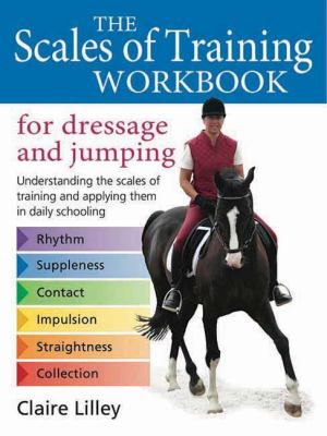 The Scales of Training : For Dressage and Jumping - Understanding the Scales of Training and Applying Them in Daily Schooling