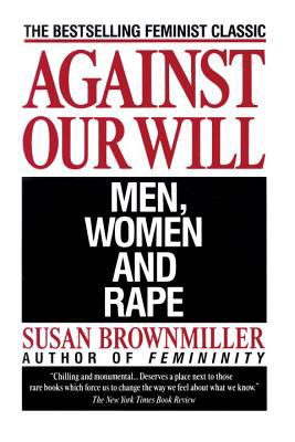 Against Our Will : Men, Women, and Rape