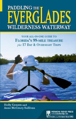 Paddling the Everglades Wilderness Waterway : Your All-in-One Guide to Florida's 99-Mile Treasure Plus 17 Day and Overnight Trips