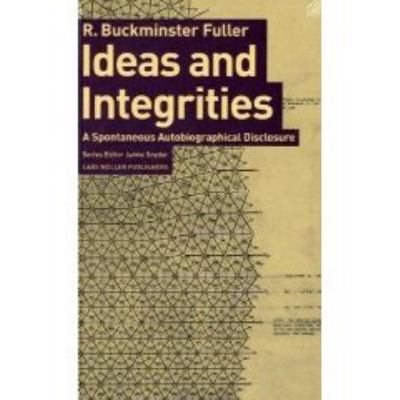 Buckminster Fuller: Ideas and Integrities : A Spontaneous Autobiographical Disclosure