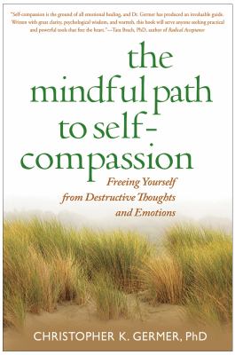 The Mindful Path to Self-Compassion : Freeing Yourself from Destructive Thoughts and Emotions