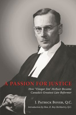 A Passion for Justice : How 'Vinegar Jim' Mcruer Became Canada's Greatest Law Reformer