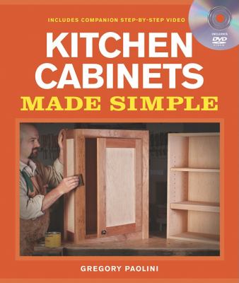 Building Kitchen Cabinets Made Simple : A Book and Companion Step-By-Step Video DVD