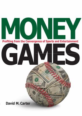 Money Games : Profiting from the Convergence of Sports and Entertainment