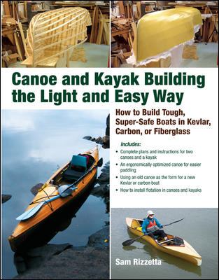 Canoe and Kayak Building the Light and Easy Way : How to Build Tough, Super-Safe Boats in Kevlar, Carbon, or Fiberglass