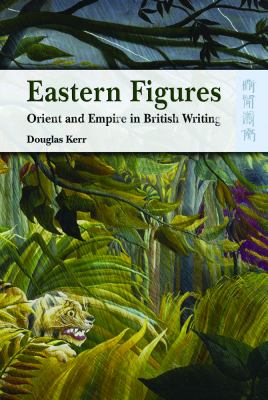 Eastern Figures : Orient and Empire in British Writing