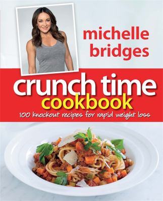 Crunch Time Cookbook : 100 Knockout Recipes for Rapid Weight Loss