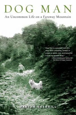 Dog Man : An Uncommon Life on a Faraway Mountain